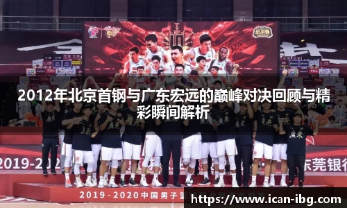 2012年北京首钢与广东宏远的巅峰对决回顾与精彩瞬间解析
